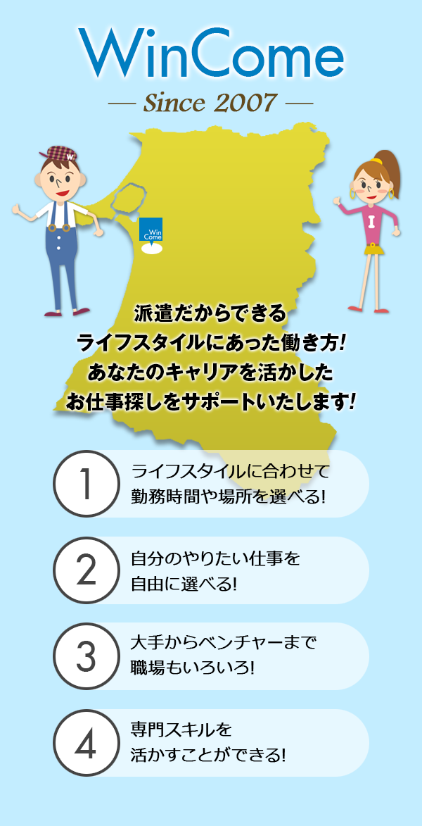 WinCome Since 2007 派遣だからできるライフスタイルにあった働き方！あなたのキャリアを活かしたお仕事探しをサポートいたします！